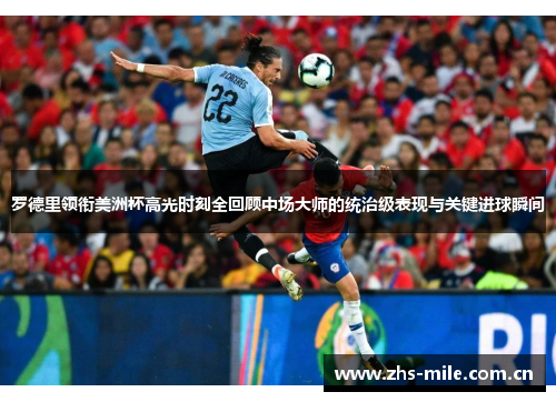 罗德里领衔美洲杯高光时刻全回顾中场大师的统治级表现与关键进球瞬间
